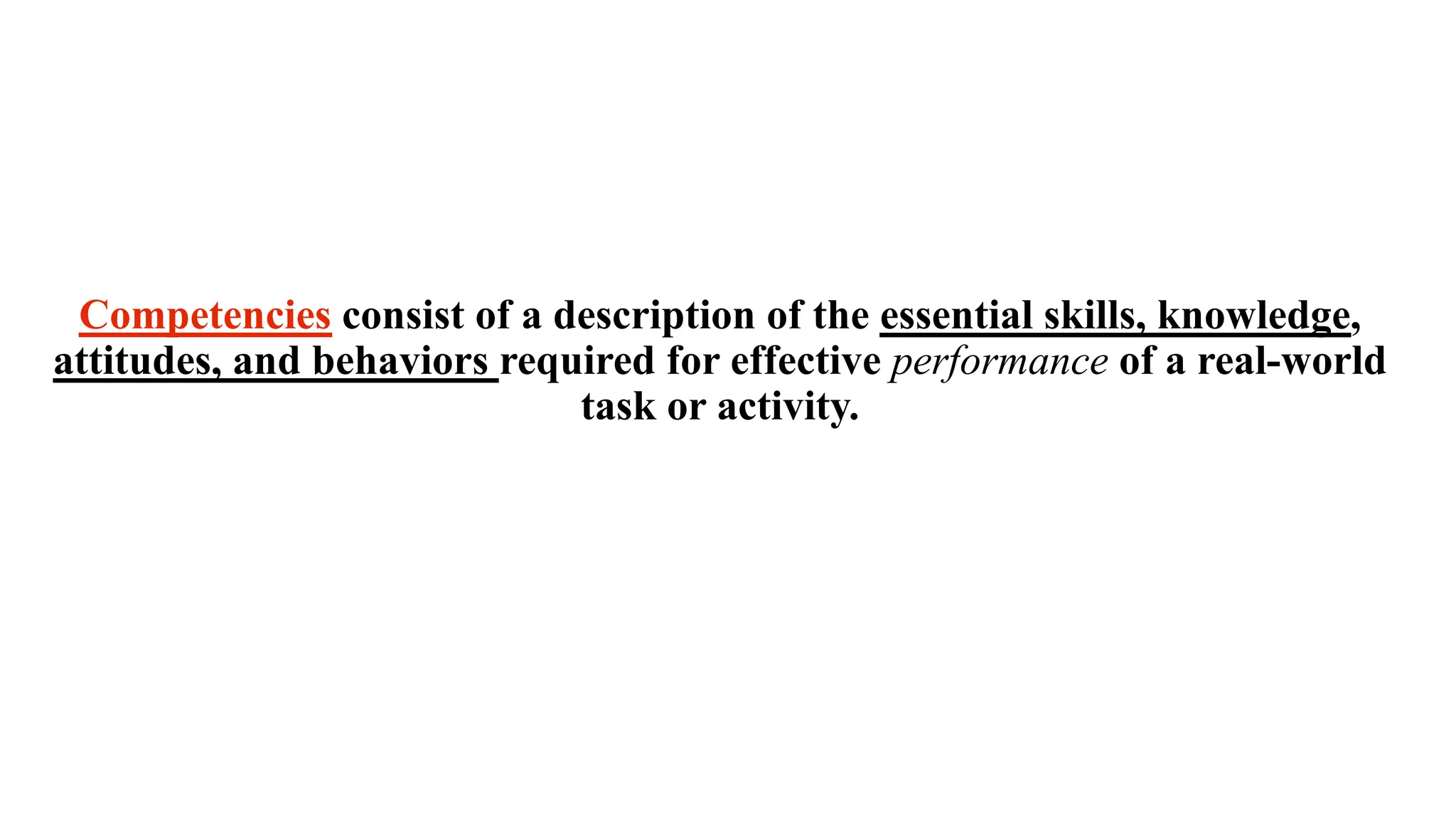 Competencies consist of a description of the essential skills, knowledge,
attitudes, and behaviors required for effective performance of a real-world
task or activity.
 