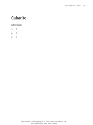 Custos empresariais – prática I   | 137




Gabarito
Autoavaliação
1.	   A

2.	   C

3.	   D




            Este material é parte integrante do acervo do IESDE BRASIL S.A.,
                           mais informações www.iesde.com.br
 