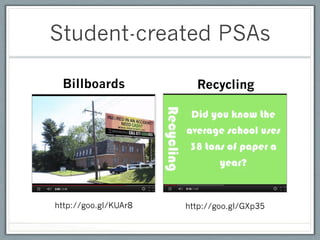Student-created PSAs

 Billboards             Recycling




http://goo.gl/KUAr8   http://goo.gl/GXp35
 