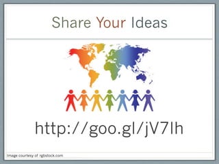 Share Your Ideas




              http://goo.gl/jV7lh
Image courtesy of rgbstock.com
 