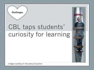 Challenges




CBL taps students’
curiosity for learning



Image courtesy of Discovery Education
 