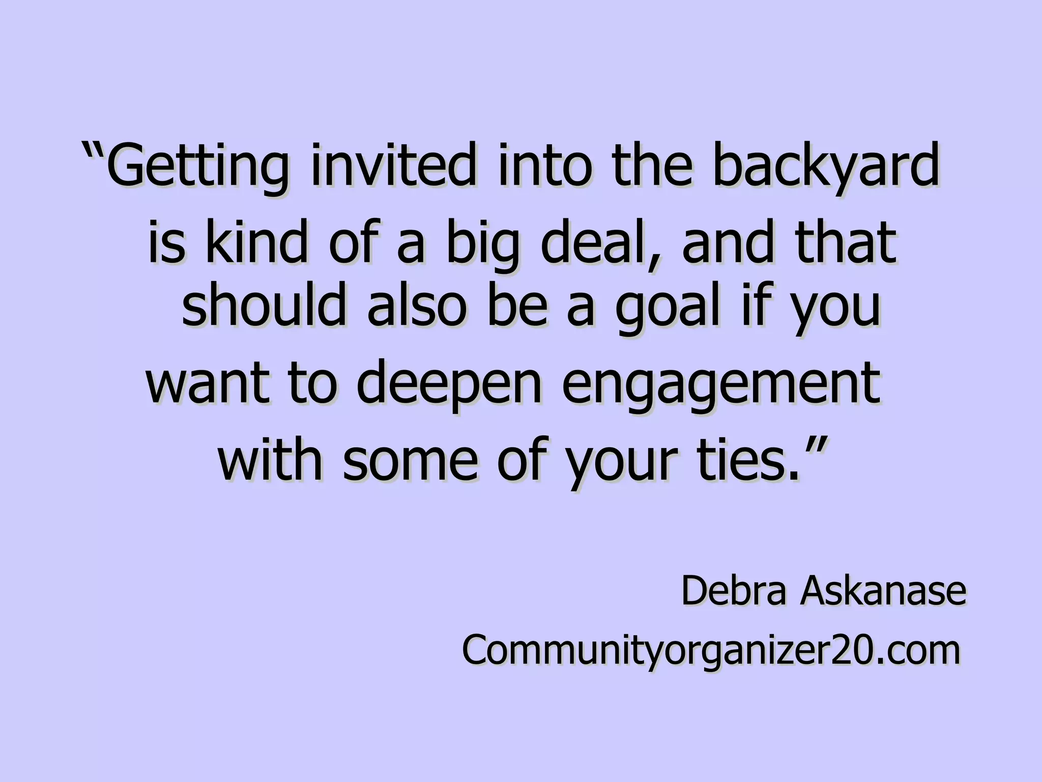 The Backyard Where public conversations become more private Become active in your Chamber or professional group Join boards, councils, committees Host networking events Connecting people to each other 