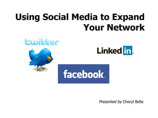 Using Social Media to Expand Your Network Presented by  Cheryl Bella 