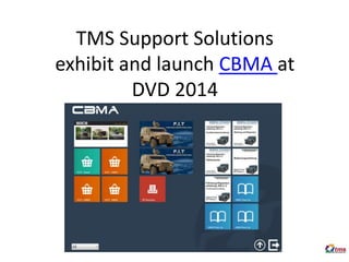 TMS Support Solutions
exhibit and launch CBMA at
DVD 2014
 