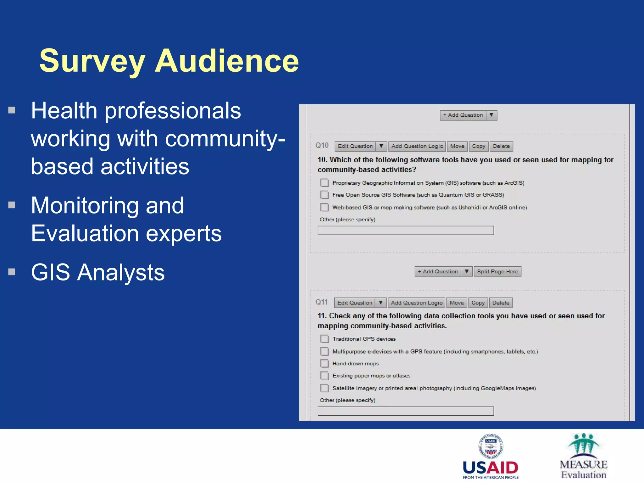 Survey Audience
 Health professionals
  working with community-
  based activities
 Monitoring and
  Evaluation experts
 GIS Analysts
 