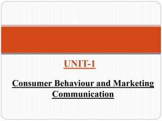 UNIT-1
Consumer Behaviour and Marketing
Communication
 