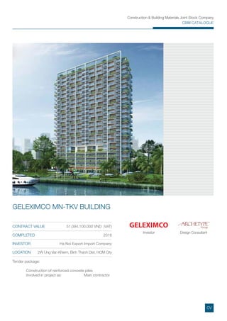 GELEXIMCO
GELEXIMCO MN-TKV BUILDING
CONTRACT VALUE 51,094,100,000 VND (VAT)
COMPLETED 2016
INVESTOR Ha Noi Export-Import Company
LOCATION 2W Ung Van Khiem, Binh Thanh Dist, HCM City
Investor Design Consultant
Tender package:
Construction of reinforced concrete piles
Involved in project as: Main contractor
CV
 