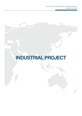 Construction & Building Materials Joint Stock Company
CBM CATALOGUE
INDUSTRIAL PROJECT
 