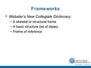Frameworks
 Webster’s New Collegiate Dictionary:
  – A skeletal or structural frame
  – A basic structure (as of ideas)
  – Frame of reference
 