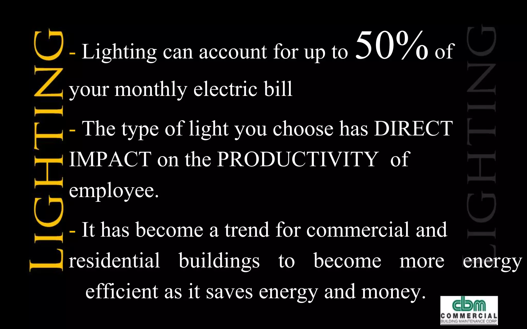 Lighting Upgrades, advanced heating, ventilating and
air-conditioning systems, efficient electric motors and
automated energy management systems are just some
of the ways you can save energy and money
 