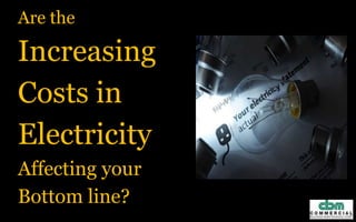 Are the
Increasing
Costs in
Electricity
DENTING your
Bottom line?
 