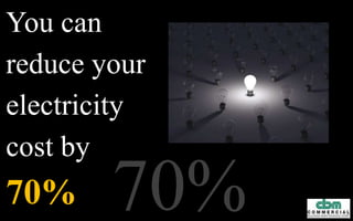 - Lighting can account for up to 50%of
your monthly electric bill
- The type of light you choose has DIRECT
IMPACT on the PRODUCTIVITY of
employee.
- It has become a trend for commercial and
residential buildings to become more energy
efficient as it saves energy and money.
 