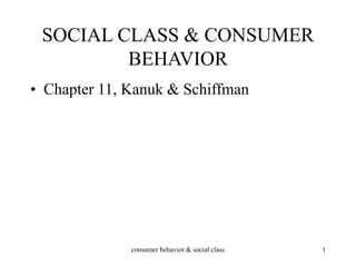 consumer behavior & social class 1
SOCIAL CLASS & CONSUMER
BEHAVIOR
• Chapter 11, Kanuk & Schiffman
 