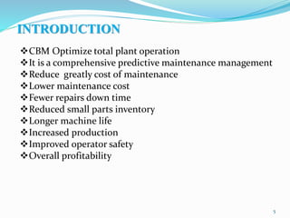 INTRODUCTION
5
CBM Optimize total plant operation
It is a comprehensive predictive maintenance management
Reduce greatl...