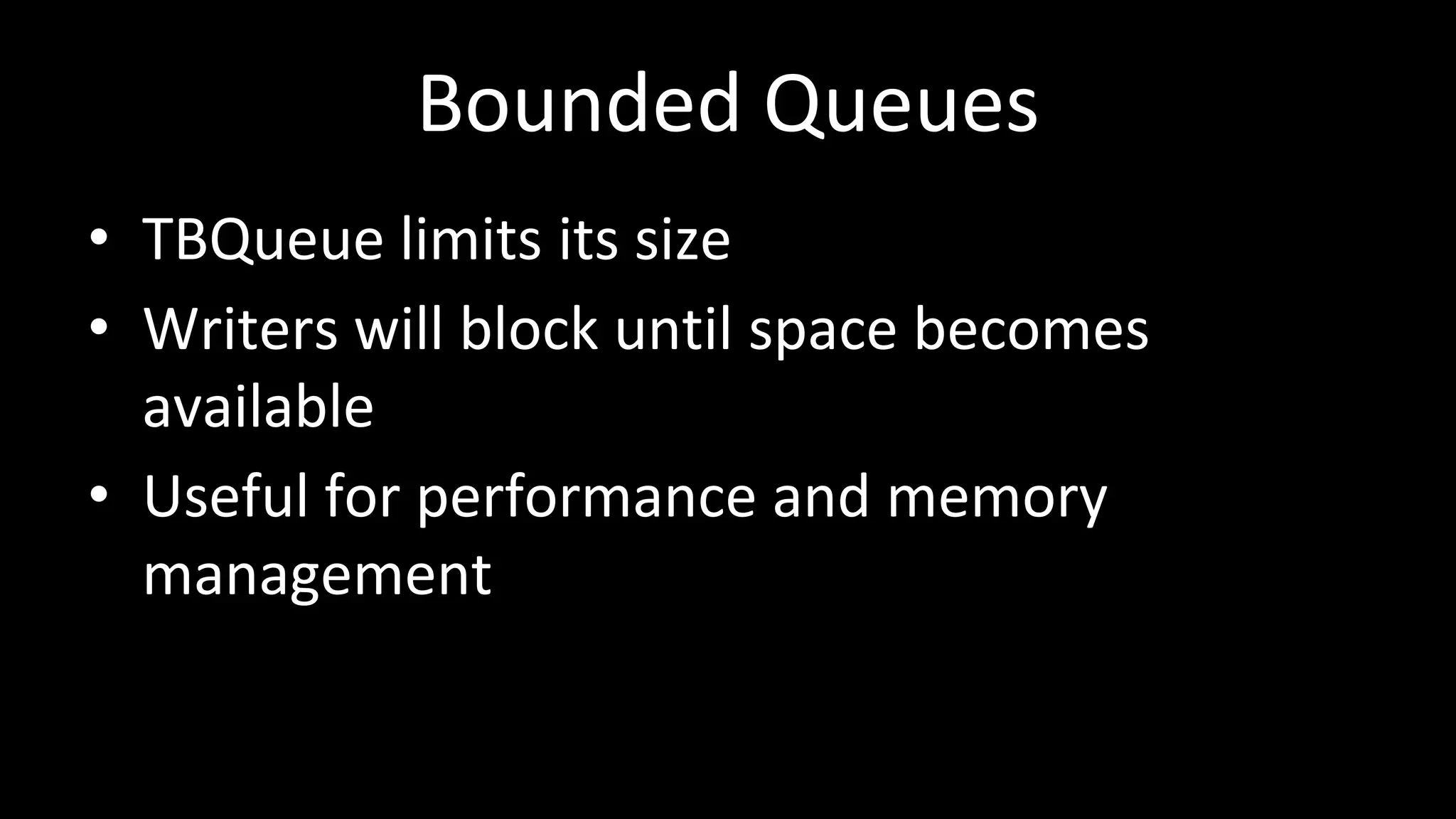 Bounded Queues
• TBQueue limits its size
• Writers will block until space becomes
available
• Useful for performance and memory
management
 
