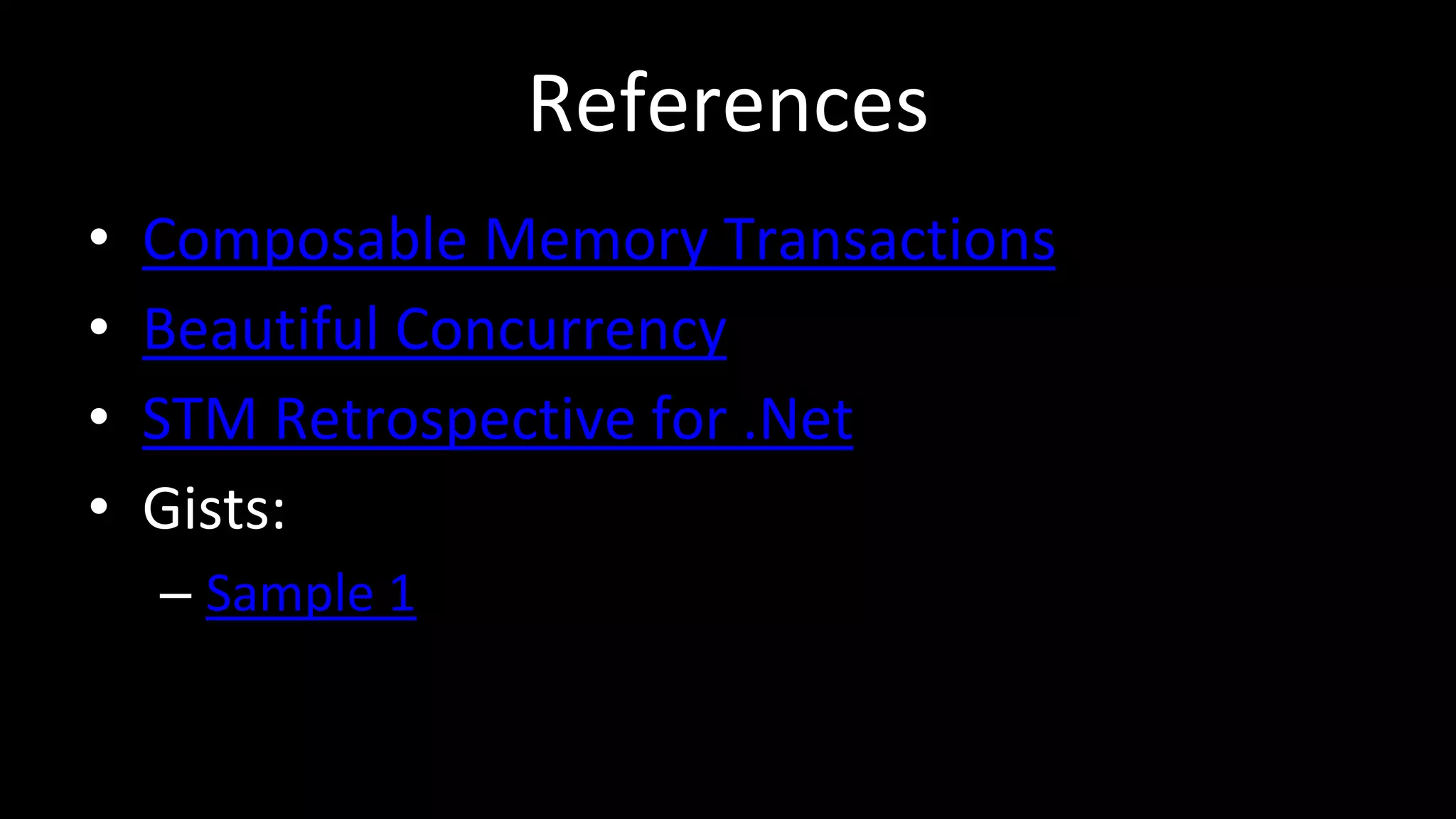 References
• Composable Memory Transactions
• Beautiful Concurrency
• STM Retrospective for .Net
• Gists:
– Sample 1
 