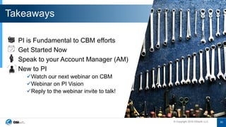 © Copyright 2019 OSIsoft, LLC© Copyright 2019 OSIsoft, LLC
PI is Fundamental to CBM efforts
Get Started Now
Speak to your Account Manager (AM)
New to PI
Watch our next webinar on CBM
Webinar on PI Vision
Reply to the webinar invite to talk!
Takeaways
50
 
