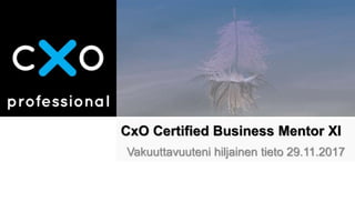 CxO Certified Business Mentor XI
Vakuuttavuuteni hiljainen tieto 29.11.2017
 