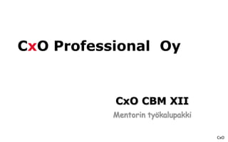 CxO
CxO Professional Oy
CxO CBM XII
Mentorin työkalupakki
 