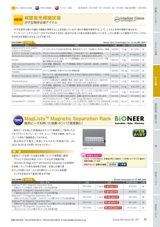 磁気ビーズを用いた核酸抽出やタンパク質精製にご使用いただ
けるマグネットセパレーターです。チューブ用を4種類、96ウェル
プレート用を1種類販売しております。
貸出用のデモ機をご用意しております。営業部（TEL : 03-
5632-9610）までお問い合わせください。
特　長
●磁気ビーズを用いた迅速な核酸／タンパク質精製に最適
　プラスミドDNAの場合、5分〜15分以内で精製可能
　（Bioneer社MagListo™ 5M Plasmid Extraction Kit使用時）
●核酸／タンパク質を高純度で回収　●遠心分離不要
●ラック内部にはホールド力の優れたシリコンゴムを配置!
　ラックを反転させて廃液の除去が可能
2 ㎖チューブ用
コスモ・バイオのWebに、本商品を用いた磁気ビーズを用いたプラスミド抽出の
動画を掲載しています。
検索方法 記事ID検索 16450
詳細はWebで
分子生物学は個々の遺伝子機能を理解することを目指しています。個々の機能を解明することで、システム全体の理解が進みます。
マーカージーンテクノロジーズ社ではDNAやRNAに結合する多くの蛍光試薬を提供しています。これら試薬により細胞やアガロースゲル
中の状況を視覚化させることが可能です。
品名 詳細 品番 包装 希望販売価格 貯蔵
Digalacturonic acid（alpha-
DGalU（1-4）DGalU）
オリゴサッカライド合成や抗原合成、酵素活性アッセイ、共結晶化に有用な二糖類。 M0095 10 ㎎ ¥17,000 凍
3,5-Di-O-（p-toluyl）-2-deoxy-D-
ribofuranosyl chloride
デオキシヌクレオチド合成用中間体。この反応性アノマー塩化物誘導体は、
β-D-ribofuranosyl配糖体を提供するために、求核主成分と反応します。
M0189 1 g ¥139,000 凍
Rhodol
オリゴヌクレオチド、抗体、タンパク質標識用、およびペプチドやエステラーゼ基
質の調整用の蛍光試薬
M0370 5 ㎎ ¥29,000 凍
5（6）-Carboxyrhodamine 110,
HCl salt
DNA標識、細胞染色、タンパク質標識に使用される安定性、長波長、水溶性の
フルオロフォア
M0641 50 ㎎ ¥54,000 凍
5（6）-Carboxytetramethylrhodamine
（TAMRA）
タンパク質標識にも使われるDNA標識試薬 M0962 100 ㎎ ¥51,000 室
Ethidium homodimer（EthD-1）
高アフィニティ蛍光核染色試薬。DNAやRNAの配列に依存せず結合し、30倍
の蛍光強度を示す。
M1093 1 ㎎ ¥49,000 凍
Dihydroethidium
エチジンの還元型で、細胞質で青色（吸収/蛍光 : 355/420 nm）に蛍光する
が、酸化されると赤色（吸収/蛍光 : 518/605 nm）に蛍光する。
M1241 10 ㎎ ¥28,000 凍
5（6）-Carboxy-X-rhodamine
DNA標識、細胞染色、タンパク質標識に使用される安定性、長波長、水溶性の
フルオロフォア
M1400 25 ㎎ ¥32,000 凍
5-Carboxy-X-Rhodamine, NHS
Ester
この色素は、ddNTPをつけるダイ・ターミネーターシークエンス法で用いられて
います。その他、DNAやRNA標識法でも用いられています。
M1471 5 ㎎ ¥100,000 凍
SophiaGreen™ 421 DNAやクロマチンの優れた対比染色で、核酸に結合すると蛍光が上昇します。 M1931 50 µℓ ¥51,000 凍
FionaGreen™ 1（1000X）
qPCRやDNAメルトカーブ解析、LAMP（Loop-Mediated Isothermal
Amplification）といったアプリケーションに有用です。色素のスペクトル特性は多
くの計測器と互換性がある他の緑インターカレーティング色素に類似しています。
M1900 50 µℓ ¥42,000 凍
Bioneer Corporation【メーカー略号：BIN】Webの記事ID 16450
Marker Gene Technologies, Inc.【メーカー略号：MGT】Webの記事ID 17477
MagListo™ Magnetic Separation Rack
磁気ビーズを用いた核酸・タンパク質精製に！
核酸蛍光標識試薬
分子生物学必須アイテム
NEW
品名／詳細 品番 包装 希望販売価格 貯蔵
MagListo™ -8Ch Magnetic Separation Rack
8連のピペットを使用して最大8サンプルを処理可能
TM-1000 1 each 1 ㎖ tube×8 ¥54,000 室
MagListo™ -2 Magnetic Separation Rack
一般的なminiスケールで最大8サンプルを処理可能
TM-1010 1 each 2 ㎖ tube×8 ¥54,000 室
MagListo™ -15 Magnetic Separation Rack
従来のカラム法よりも迅速!　midiスケールで最大6サンプルを処理可能
TM-1020 1 each 15 ㎖ tube×6 ¥97,000 室
MagListo™ 50 Magnetic Separation Rack
従来のカラム法よりも迅速!　maxiスケールで最大3サンプルを処理可能
TM-1030 1 each 50 ㎖ tube×3 ¥97,000 室
MagListo™ -96 Magnetic Separation Rack
96ウェルフォーマットで最大96サンプルを処理可能
TM-1040 1 each 96 well plate×1 ¥145,000 室
デモ機
あります
抗
体
ア
ッ
セ
イ
糖
受
託
サ
ー
ビ
ス
分
子
生
物
シ
グ
ナ
ル
伝
達
細
胞
培
養
／
細
胞
工
学
［
特
集
］
ア
レ
ル
ギ
ー
23Cosmo Bio News No.127お問い合わせ先：TEL/03-5632-9610　FAX/03-5632-9619　E-mail/mail@cosmobio.co.jp
室 室温保存　冷 4℃保存　凍 −20℃保存　凍 −70℃保存　液窒 液体窒素 −196℃保存新しく発売された商品 今後の注目商品 ベストセラー商品
 