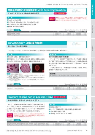 フィーダーフリー／オンフィーダーのどちらの条件でもヒトES / iPS細胞を凍結保存可能な保存培地です。
特　長
●完全化学合成品　●動物由来成分フリー
●溶解後のヒトES / iPS細胞の多分化能、増殖性、接着能力を維持
●リカバリーに優れています。増殖性、接着能力を維持します。
図1 解凍後のES細胞の観察写真
左 : CryoStem™ を使用して凍結保存し、再融解したヒトES細胞H1株をオンフィーダー条件で
2継代まで培養した時のアルカリホスファターゼ染色
中央 : 同様に、再融解したES細胞H1株をフィーダーフリー条件で2継代まで培養した時のアル
カリホスファターゼ染色
右 : 再融解したES細胞H1株をフィーダーフリー条件で2継代まで培養した時の、hESCマー
カー SSEA-4の蛍光染色
使用文献
ES / iPS細胞の凍結保存に最適!!
フィーダーフリー培養条件下で効率的にES / iPS細胞を凍結保
存／融解する方法を報告した下記文献において、凍結融解後の細
胞生存率が最も良好な凍結保存培地としてCryoStem™ が使用
されました!!
また本文献では、ES / iPS細胞をシングルセルに分散した後に
緩慢法にて凍結保存しています。
使用文献:
N. Nishishita et al., Am J Stem Cells 4（1）: 38–49, 2015
CryoStem™ 凍結保存培地
高いリカバリー率で保持！！
Biological Industries Ltd.【メーカー略号：BLG】Webの記事ID 14638
品名 品番 包装 希望販売価格 貯蔵
CryoStem™ Freezing Medium
05-710-1D 10 ㎖ ¥2,000 冷
05-710-1E 50 ㎖ ¥10,000 冷
ヒトES / iPS細胞の増殖・成長に最適なヒト血漿由来の血清ア
ルブミンです。本製品は、xeno-freeのサプリメントで、未分化の
ES細胞およびiPS細胞の増殖において、フィーダー依存的または
フィーダーフリーのいずれの条件でもご使用いただけます。
サンプル
あります
無料サンプルを用意しています!　本商品を紹介するコスモ・バイ
オのWebからご請求ください（Webの記事ID : 14637）。無料サ
ンプルは1研究室あたり1点のみです。
特　長
●動物由来成分フリー
●ヒトES / iPS細胞の多分化能、増殖性、接着能を維持
●FDA規格に準拠して製造
●HBsAg、HIV-1、HIV-Ⅱ、HCV陰性
品名 品番 包装 希望販売価格 貯蔵
Bio-Pure Human Serum Albumin（HSA Solution, 10%）, Optimized for hESC 05-720-1D 10 ㎖ ¥8,000 冷
Bio-Pure Human Serum Albumin（HSA Solution, 10%）, Optimized for hESC 05-720-1B 100 ㎖ ¥41,000 冷
Bio-Pure Human Serum Albumin（HSA）サンプルあります
幹細胞培養に最適なヒト血清アルブミン
Biological Industries Ltd.【メーカー略号：BLG】Webの記事ID 14637
間葉系幹細胞の凍結保存溶液 MSC Freezing Solution
タンパク質フリーかつ動物由来成分不含 サンプルあります
特　長
●Ready-to-Useの溶液
●化学合成品、動物由来成分フリー（10％DMSO含有）
●様々な由来のヒトの 間葉系幹細胞（MSC）に最適
●融解後、高い生存率を維持
サンプル
あります
無料サンプルをご用意しています! 　本商品を紹介するコスモ・
バイオのWebからご請求ください（Webの記事ID : 14640）。
無料サンプルは1研究室あたり1点のみです。
品名 品番 包装 希望販売価格 貯蔵
MSC Freezing Solution 05-712-1E 50 ㎖ ¥10,000 冷
MSC Freezing Solution 05-712-1A 500 ㎖ ¥30,000 冷
Biological Industries Ltd.【メーカー略号：BLG】Webの記事ID 15518
分
子
生
物
シ
グ
ナ
ル
伝
達
抗
体
ア
ッ
セ
イ
細
胞
培
養
／
細
胞
工
学
糖
受
託
サ
ー
ビ
ス
［
特
集
］
幹
細
胞
研
究
7Cosmo Bio News No.127お問い合わせ先：TEL/03-5632-9610　FAX/03-5632-9619　E-mail/mail@cosmobio.co.jp
室 室温保存　冷 4℃保存　凍 −20℃保存　凍 −70℃保存　液窒 液体窒素 −196℃保存
 