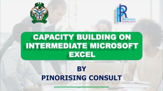 BY
PINORISING CONSULT
CAPACITY BUILDING ON
INTERMEDIATE MICROSOFT
EXCEL
 