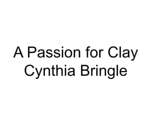 A Passion for Clay
Cynthia Bringle
 