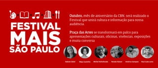 Outubro, mês de aniversário da CBN, será realizado o
Festival que unirá cultura e informação para nossa
audiência.
Praça das Artes se transformará em palco para
apresentações culturais, oficinas, vivências, exposições
e muita conversa
Maju Coutinho Renata FalzoniFabiola Cidral Michel Alchofarado Américo Sampaio Raul Juste Lores
 