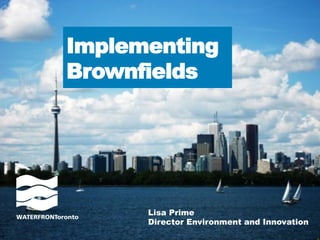 Implementing 
Brownfields 
Lisa Prime 
Director Environment and Innovation 
 