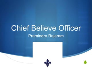 S
Chief Believe Officer
Premindra Rajaram
 