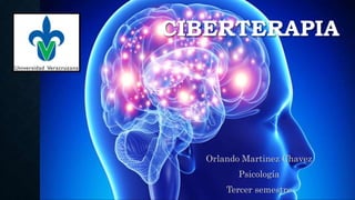 CIBERTERAPIA
Orlando Martinez Chavez
Psicología
Tercer semestre
 