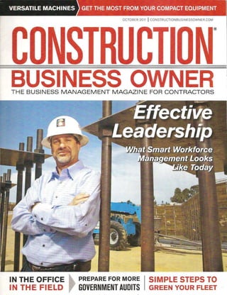 VERSATILE MACHINES
                                OCTOBER 2011   I CONSTRUCTIONBUSINESSOWNER.COM
                                                                                 ®




BUSINESS OWNER
THE BUSINESS MANAGEMENT MAGAZINE FOR CONTRACTORS




IN THE OFFICE ~      PREPARE FOR MORE          SIMPLE STEPS TO
IN THE FIELD ,. GOVERNMENT AUDITS              GREEN YOUR FLEET
 