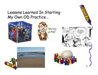 Lessons Learned In Starting
My Own OD Practice




                              11
 