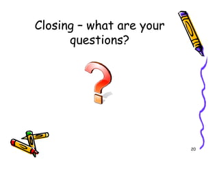 Closing C what are your
      questions?




                          20
 