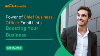 Power of Chief Business
Officer Email Lists
Boosting Your
Business
GET STARTED
 