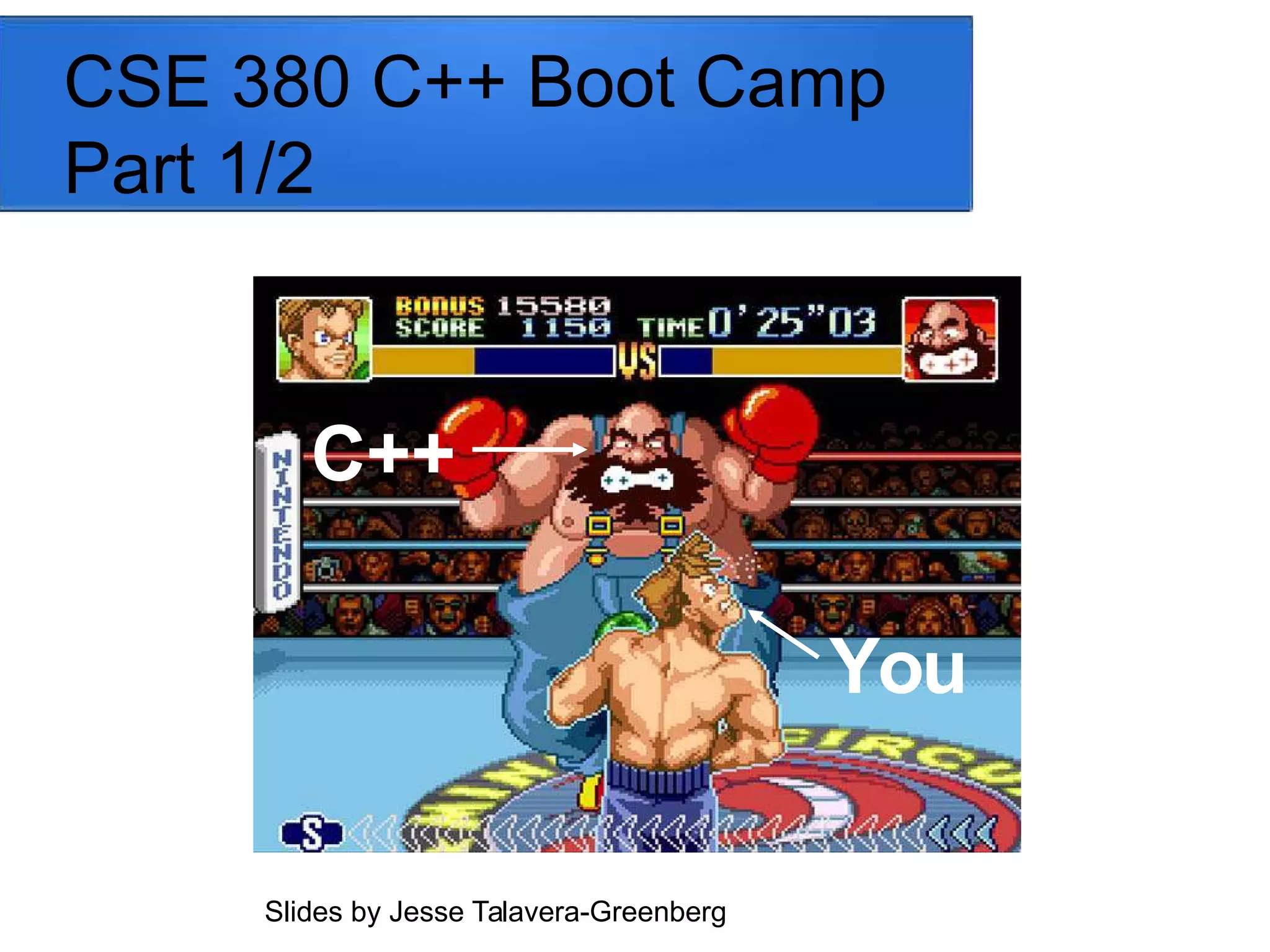 CSE 380 C++ Boot Camp
Part 1/2
C++
You
Slides by Jesse Talavera-Greenberg
 