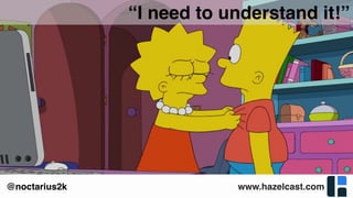 www.hazelcast.com@noctarius2k
“I need to understand it!”
 