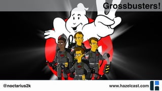 www.hazelcast.com@noctarius2k
Grossbusters!
 