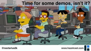 www.hazelcast.com@noctarius2k
Time for some demos, isn’t it?
 