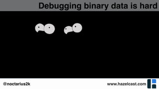 www.hazelcast.com@noctarius2k
Debugging binary data is hard
 