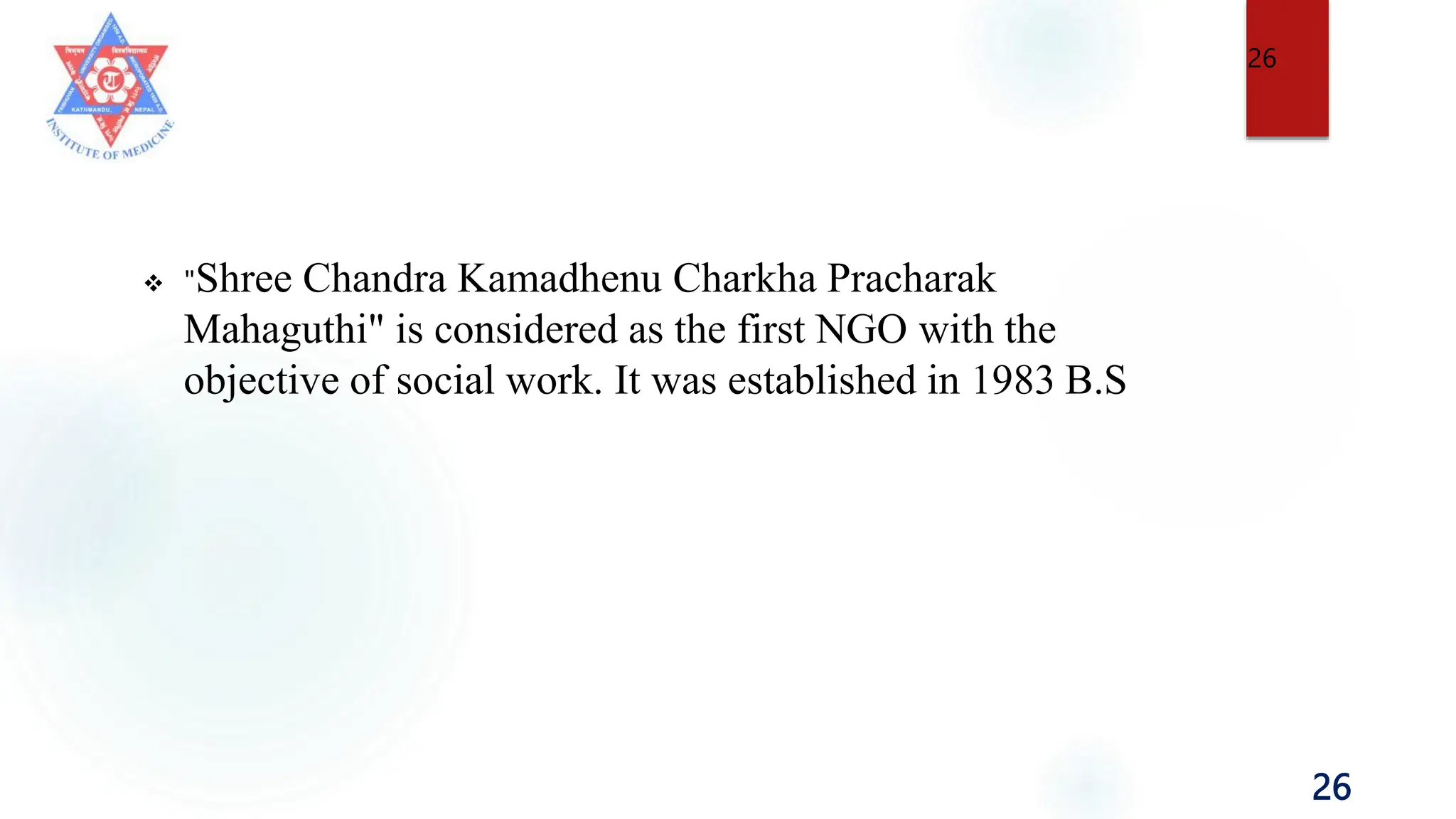 26
 "Shree Chandra Kamadhenu Charkha Pracharak
Mahaguthi" is considered as the first NGO with the
objective of social work. It was established in 1983 B.S
26
 