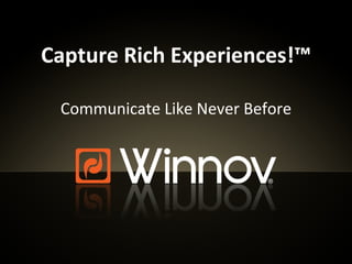 Capture Rich Experiences!™ Communicate Like Never Before 