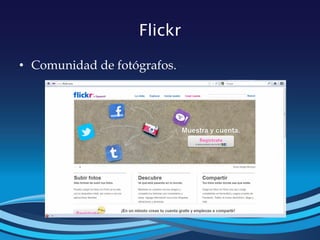 Flickr
• Comunidad de fotógrafos.
 