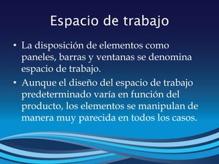 Espacio de trabajo
• La disposición de elementos como
paneles, barras y ventanas se denomina
espacio de trabajo.
• Aunque el diseño del espacio de trabajo
predeterminado varía en función del
producto, los elementos se manipulan de
manera muy parecida en todos los casos.
 