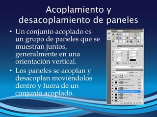 Acoplamiento y
desacoplamiento de paneles
• Un conjunto acoplado es
un grupo de paneles que se
muestran juntos,
generalmente en una
orientación vertical.
• Los paneles se acoplan y
desacoplan moviéndolos
dentro y fuera de un
conjunto acoplado.
 