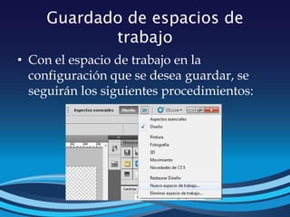 Guardado de espacios de
trabajo
• Con el espacio de trabajo en la
configuración que se desea guardar, se
seguirán los siguientes procedimientos:
 
