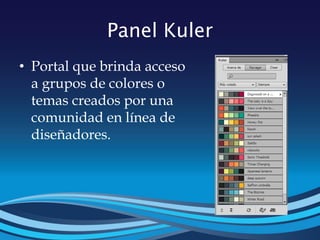 Panel Kuler
• Portal que brinda acceso
a grupos de colores o
temas creados por una
comunidad en línea de
diseñadores.
 