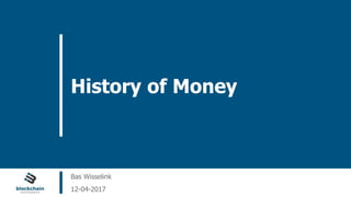 Blockchain Workspace www.blockchainworkspace.com
History of Money
Bas Wisselink
12-04-2017
 