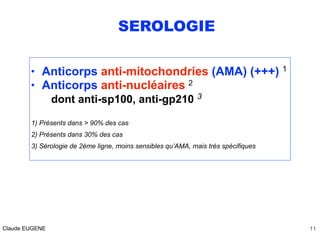 SEROLOGIE
• Anticorps anti-mitochondries (AMA) (+++) 1
• Anticorps anti-nucléaires 2
dont anti-sp100, anti-gp210 3
1) Prés...
