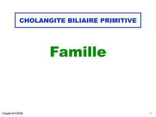 CHOLANGITE BILIAIRE PRIMITIVE
Famille
Claude EUGÈNE 31
 